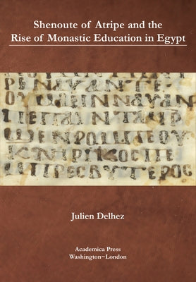 Shenoute of Atripe and the Rise of Monastic Education in Egypt by Delhez, Julien