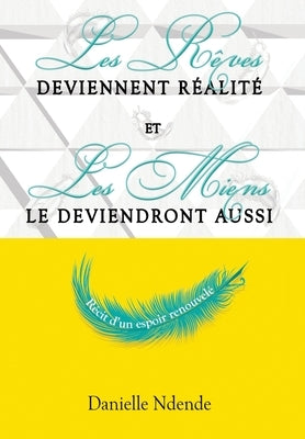 Les r?ves deviennent r?alit?, et les miens le deviendront aussi: r?cit d'un espoir renouvel? by Ndende, Danielle