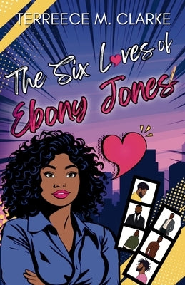 The Six Loves of Ebony Jones by Clarke, Terreece M.