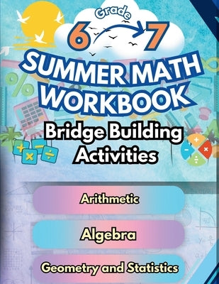 Summer Math Workbook 6-7 Grade Bridge Building Activities: 6th to 7th Grade Summer Essential Skills Practice Worksheets by Bridge Building, Summer