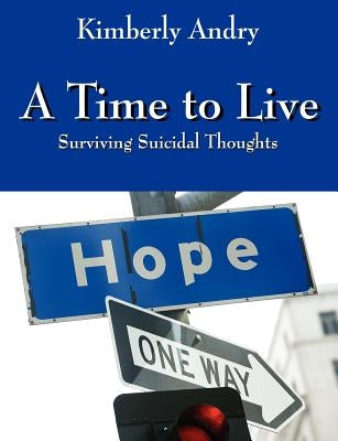 A Time to Live: Surviving Suicidal Thoughts by Andry, Kimberly