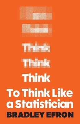 To Think Like a Statistician by Efron, Bradley