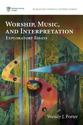 Worship, Music, and Interpretation: Exploratory Essays by Porter, Wendy J.