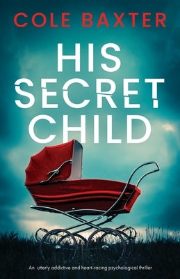 His Secret Child: An utterly addictive and heart-racing psychological thriller by Baxter, Cole