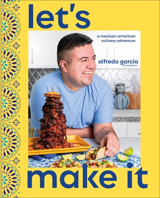 Let's Make It!: A Mexican-American Culinary Adventure by Garcia, Alfredo