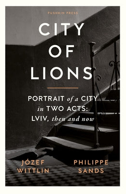 City of Lions: Portrait of a City in Two Acts: LVIV, Then and Now by Wittlin, Jozef