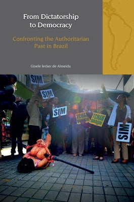From Dictatorship to Democracy: Confronting the Authoritarian Past in Brazil by de Almeida, Gisele Iecker