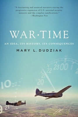 War Time: An Idea, Its History, Its Consequences by Dudziak, Mary L.