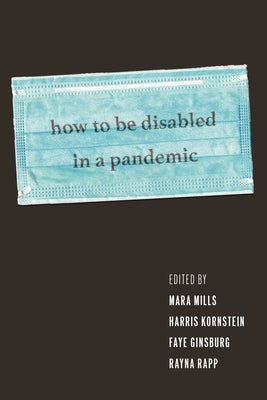 How to Be Disabled in a Pandemic by Mills, Mara