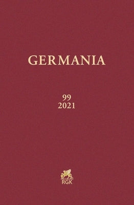 Germania 99 (2021): Anzeiger Der Romisch-Germanischen Kommission Des Deutschen Archaologischen Instituts by Gebruder Mann Verlag
