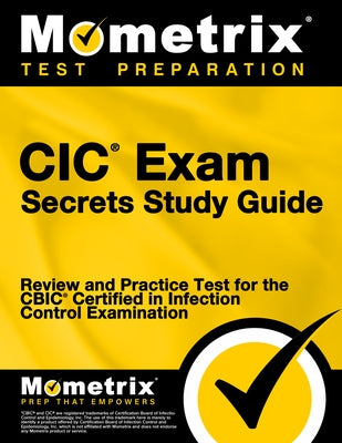 CIC Exam Secrets Study Guide: Review and Practice Test for the Cbic Certified in Infection Control Examination [3rd Edition] by Mometrix