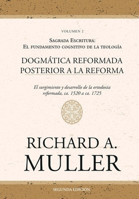 Dogm?tica reformada posterior a la Reforma Vol. 2: Sagrada Escritura: El fundamento cognitivo de la teolog?a 2ed. by Muller, Richard A.