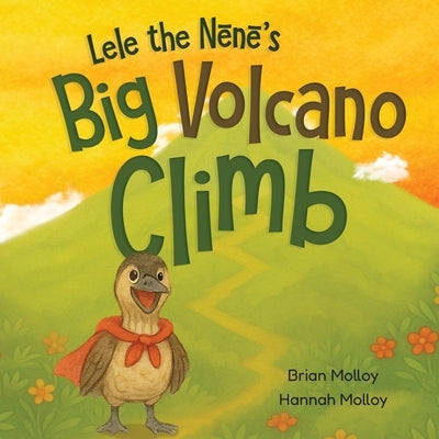 Lele the Nēnē's Big Volcano Climb: A Hawaiian Story of Bravery and Aloha by Molloy, Brian