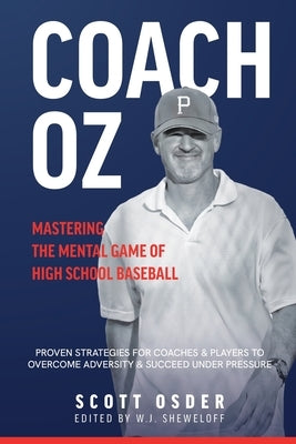 Coach Oz - Mastering the Mental Game of High School Baseball: Proven Strategies for Coaches and Players to Overcome Adversity and Succeeded Under Pres by Osder, Scott