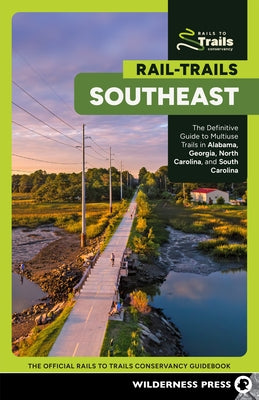 Rail-Trails Southeast: The Definitive Guide to Multiuse Trails in Alabama, Georgia, North Carolina, and South Carolina by Rails-To-Trails Conservancy