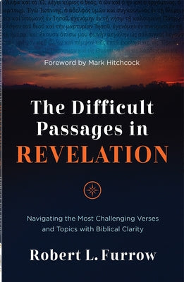 The Difficult Passages in Revelation: Navigating the Most Challenging Verses and Topics with Biblical Clarity by Furrow, Robert L.