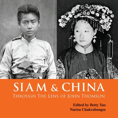 Siam & China Through the Lens of John Thomson by Yao, Betty