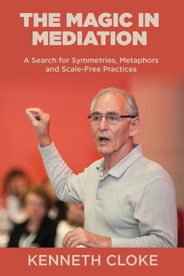 The Magic in Mediation: A Search for Symmetries, Metaphors and Scale-Free Practices by Cloke, Kenneth