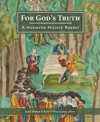 For God's Truth: A Hutterite History Reader by Hofer, Jesse