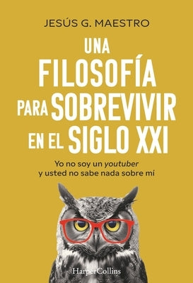 Una Filosofía Para Sobrevivir En El Siglo XXI (a Philosophy to Survive in the 21st Century - Spanish Edition): Yo No Soy Un Youtuber Y Usted No Sabe N by Maestro, JesÃºs G.