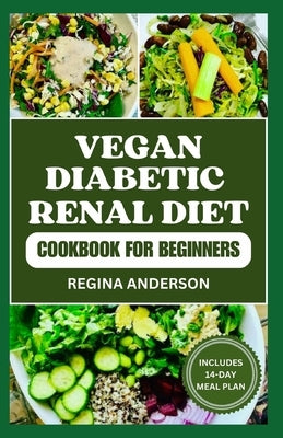 Vegan Diabetic Renal Diet Cookbook for Beginners: Wholesome Recipes for Improved Kidney Health by Anderson, Regina