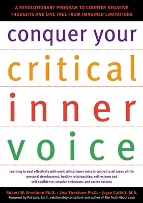 Conquer Your Critical Inner Voice: A Revolutionary Program to Counter Negative Thoughts and Live Free from Imagined Limitations by Firestone, Robert W.