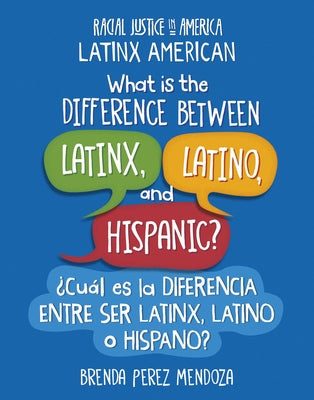 What Is the Difference Between Latinx, Latino, and Hispanic? / ¿Cuál Es La Diferencia Entre Ser Latinx, Latino O Hispano? by Mendoza, Brenda Perez