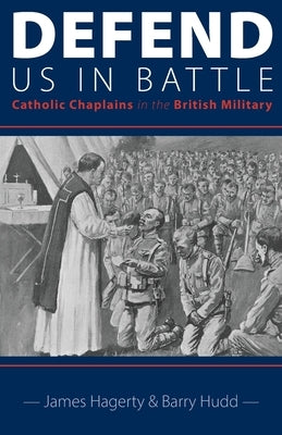 Defend Us in Battle: Catholic Chaplains in the British Military by Hagerty, James