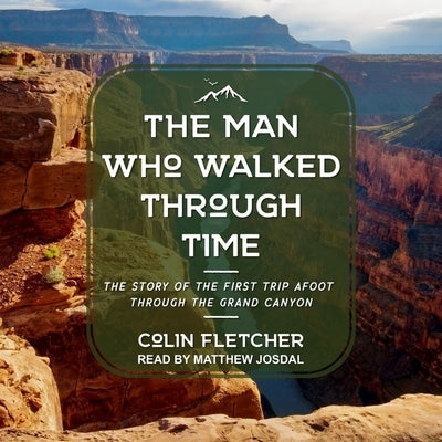 The Man Who Walked Through Time Lib/E: The Story of the First Trip Afoot Through the Grand Canyon by Josdal, Matthew