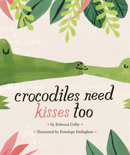 Crocodiles Need Kisses Too by Colby, Rebecca