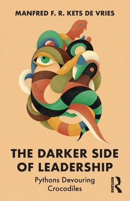 The Darker Side of Leadership: Pythons Devouring Crocodiles by Kets de Vries, Manfred F. R.