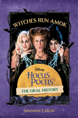 Witches Run Amok: The Oral History of Disney's Hocus Pocus by Carlin, Shannon