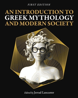 An Introduction to Greek Mythology and Modern Society by Lancaster, Jerrad