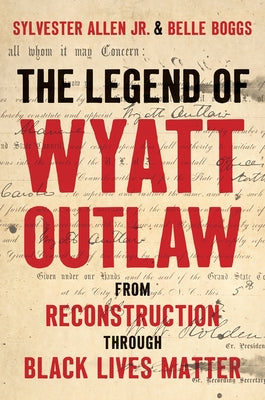 The Legend of Wyatt Outlaw: From Reconstruction Through Black Lives Matter by Allen, Sylvester, Jr.