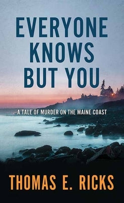 Everyone Knows But You: A Tale of Murder on the Maine Coast by Ricks, Thomas E.