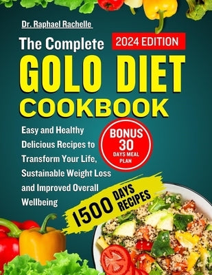 The Complete Golo Diet Cookbook 2024: Easy and Healthy Delicious Recipes to Transform Your Life, Sustainable Weight Loss and Improved Overall Wellbein by Rachelle, Raphael
