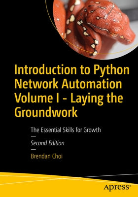 Introduction to Python Network Automation Volume I - Laying the Groundwork: The Essential Skills for Growth by Choi, Brendan