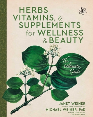 Herbs, Vitamins & Supplements for Wellness & Beauty: The Ultimate Guide by Weiner, Janet