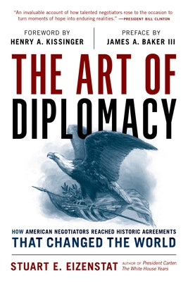 The Art of Diplomacy: How American Negotiators Reached Historic Agreements That Changed the World by Eizenstat, Stuart E.