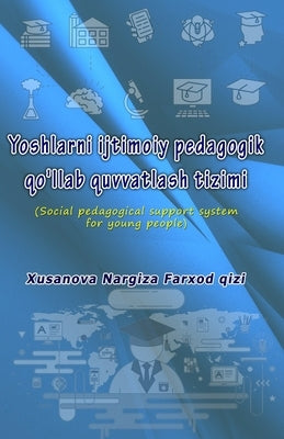 Yoshlarni ijtimoiy pedagogik qo'llab quvvatlash tizimi: (Social pedagogical support system for young people) by Xusanova Nargiza Farxod Qizi