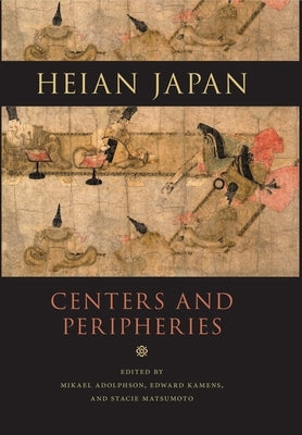 Heian Japan, Centers and Peripheries by Adolphson, Mikael S.