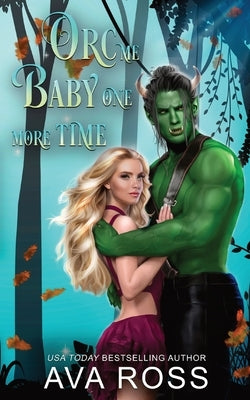 Orc Me Baby One More Time: A sweet & steamy orc romance by Ross, Ava