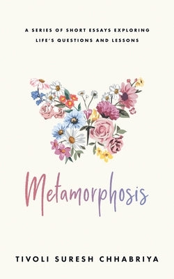 Metamorphosis: A Series of Short Essays Exploring Life's Questions and Lessons by Suresh Chhabriya, Tivoli