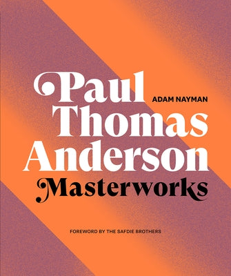 Paul Thomas Anderson: Masterworks: A Filmmaker's Creative Journey by Nayman, Adam