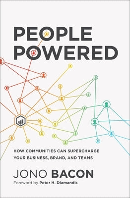 People Powered: How Communities Can Supercharge Your Business, Brand, and Teams /]Cjono Bacon by Bacon, Jono