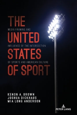 The United States of Sport: Media Framing and Influence of the Intersection of Sports and American Culture by Wenner, Lawrence A.