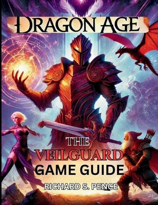 Dragon Age the Veilguard Game Guide by Pence, Richard S.