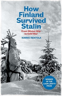 How Finland Survived Stalin: From Winter War to Cold War, 1939-1950 by Rentola, Kimmo