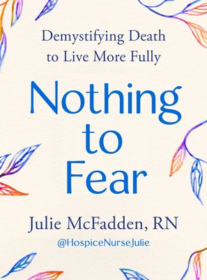 Nothing to Fear: Demystifying Death to Live More Fully by McFadden, Julie