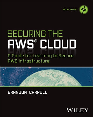 Securing the AWS Cloud: A Guide for Learning to Secure AWS Infrastructure by Carroll, Brandon